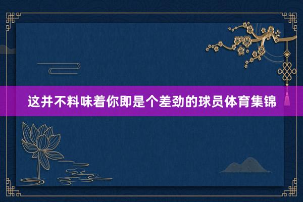 这并不料味着你即是个差劲的球员体育集锦