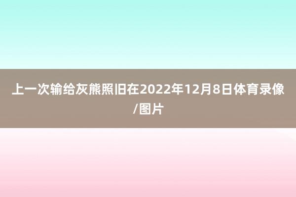 上一次输给灰熊照旧在2022年12月8日体育录像/图片