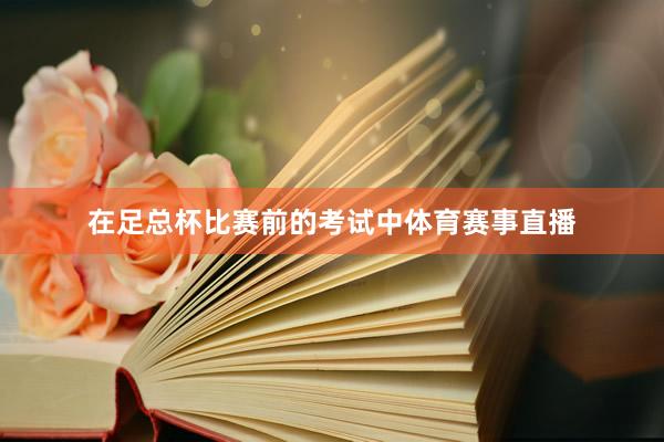 在足总杯比赛前的考试中体育赛事直播