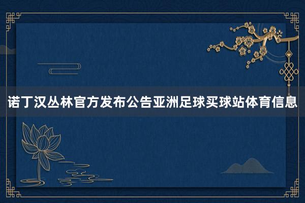 诺丁汉丛林官方发布公告亚洲足球买球站体育信息