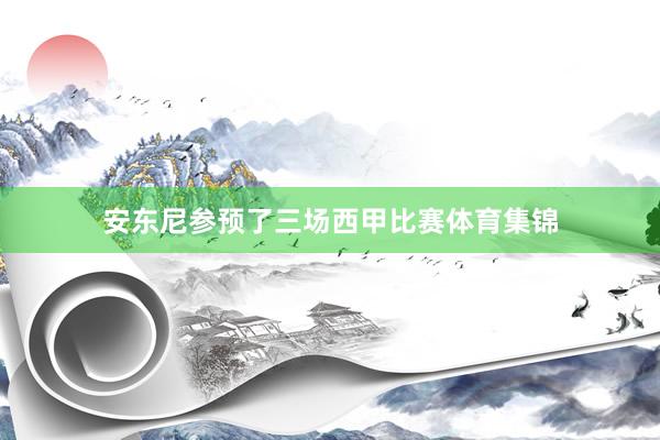 安东尼参预了三场西甲比赛体育集锦