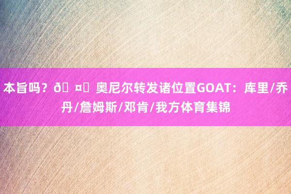 本旨吗？🤔奥尼尔转发诸位置GOAT：库里/乔丹/詹姆斯/邓肯/我方体育集锦