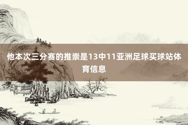 他本次三分赛的推崇是13中11亚洲足球买球站体育信息