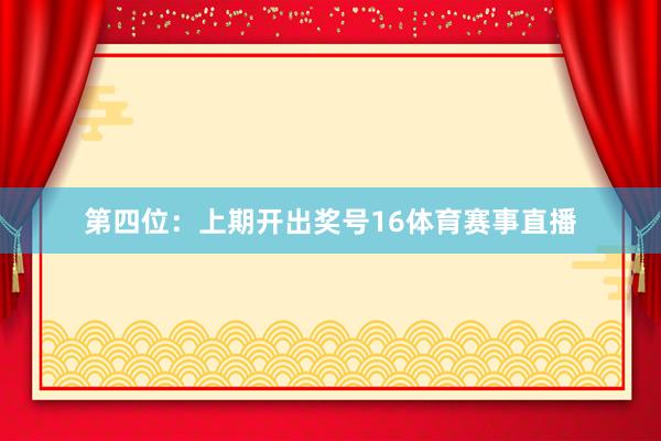 第四位：上期开出奖号16体育赛事直播