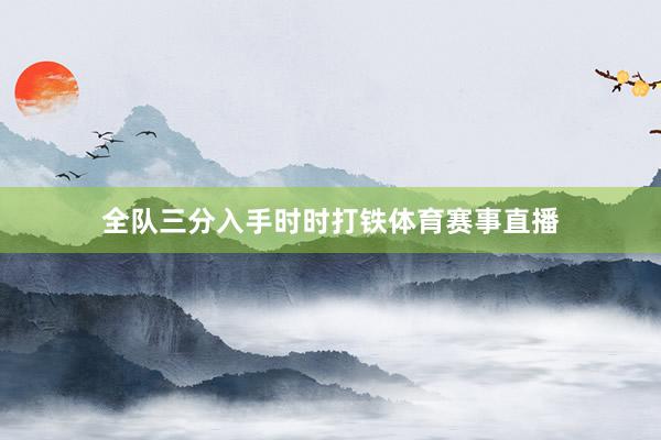全队三分入手时时打铁体育赛事直播