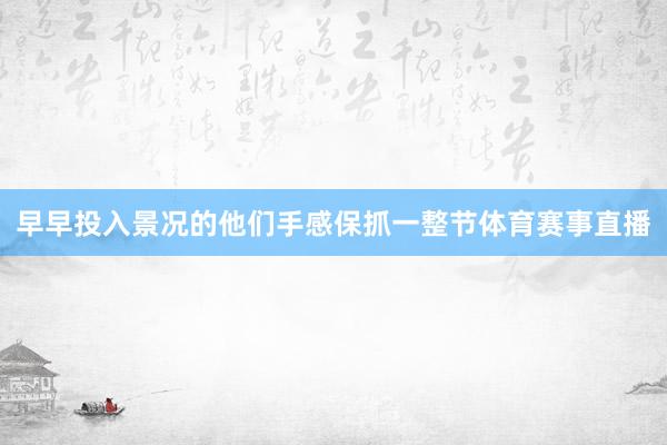 早早投入景况的他们手感保抓一整节体育赛事直播