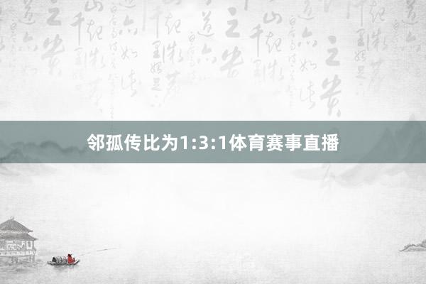 邻孤传比为1:3:1体育赛事直播