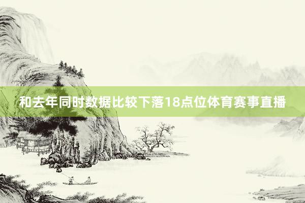 和去年同时数据比较下落18点位体育赛事直播