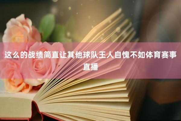 这么的战绩简直让其他球队王人自愧不如体育赛事直播