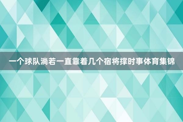 一个球队淌若一直靠着几个宿将撑时事体育集锦