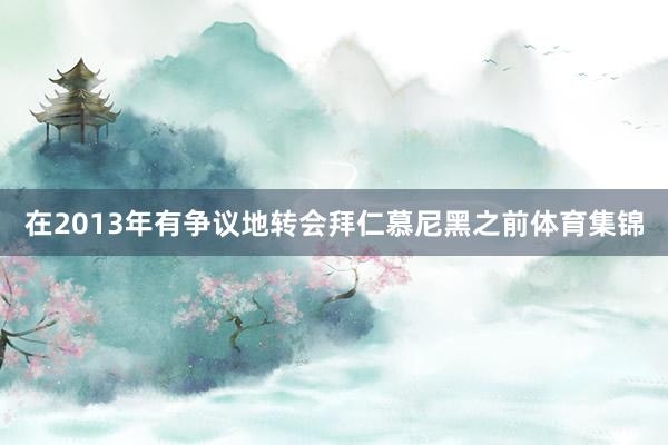 在2013年有争议地转会拜仁慕尼黑之前体育集锦