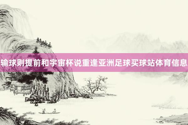 输球则提前和宇宙杯说重逢亚洲足球买球站体育信息