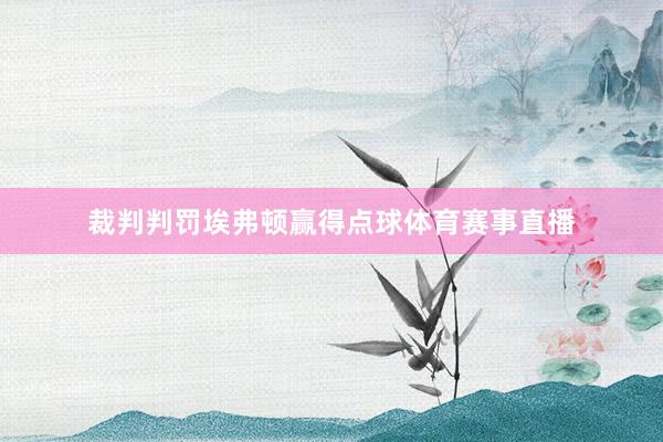裁判判罚埃弗顿赢得点球体育赛事直播