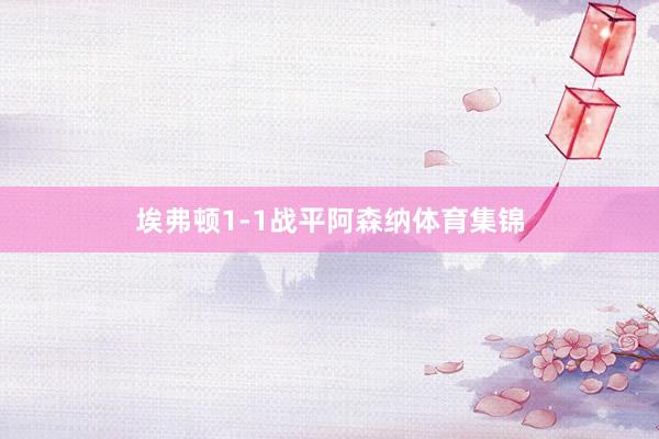 埃弗顿1-1战平阿森纳体育集锦