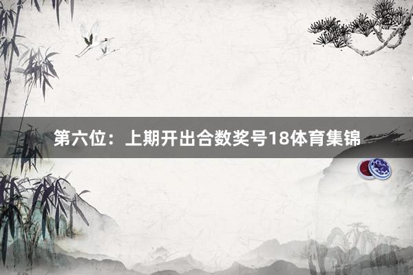 第六位：上期开出合数奖号18体育集锦