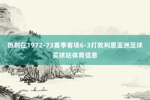 热刺在1972-73赛季客场6-3打败利恩亚洲足球买球站体育信息
