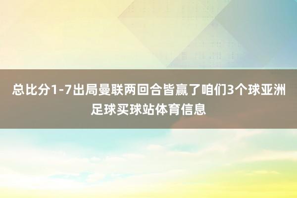总比分1-7出局曼联两回合皆赢了咱们3个球亚洲足球买球站体育信息
