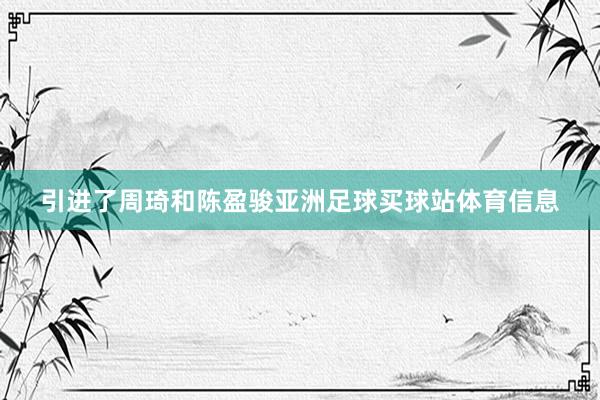 引进了周琦和陈盈骏亚洲足球买球站体育信息