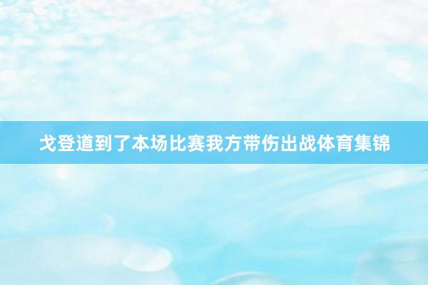 戈登道到了本场比赛我方带伤出战体育集锦