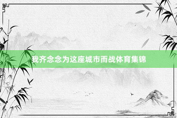 我齐念念为这座城市而战体育集锦