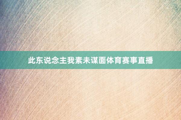 此东说念主我素未谋面体育赛事直播