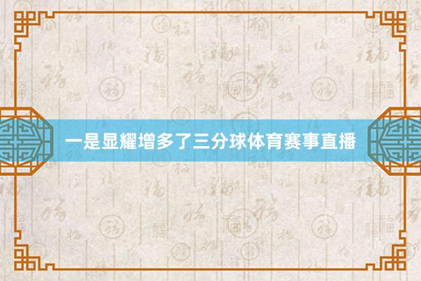 一是显耀增多了三分球体育赛事直播