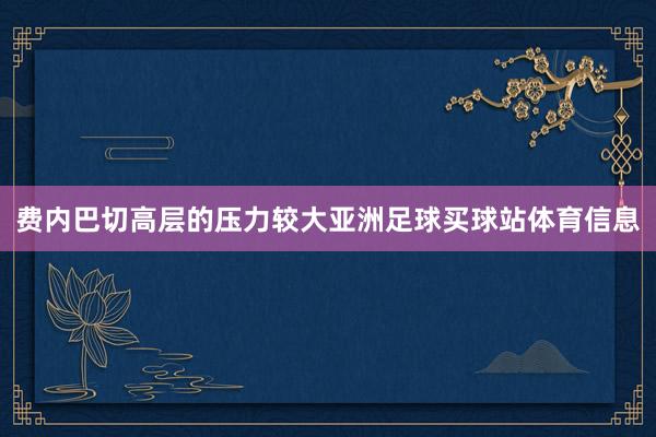 费内巴切高层的压力较大亚洲足球买球站体育信息