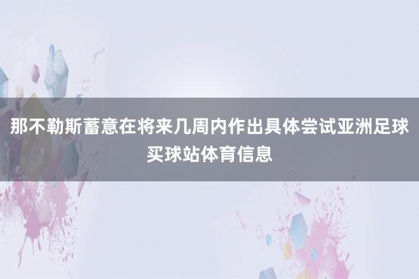 那不勒斯蓄意在将来几周内作出具体尝试亚洲足球买球站体育信息