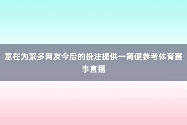 意在为繁多网友今后的投注提供一简便参考体育赛事直播
