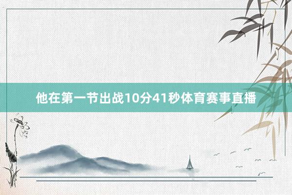 他在第一节出战10分41秒体育赛事直播