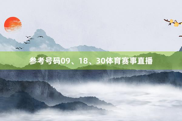 参考号码09、18、30体育赛事直播