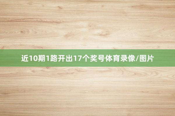 近10期1路开出17个奖号体育录像/图片