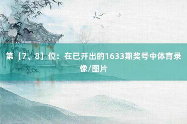 第【7、8】位：在已开出的1633期奖号中体育录像/图片