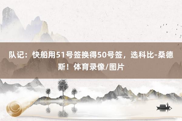 队记：快船用51号签换得50号签，选科比-桑德斯！体育录像/图片