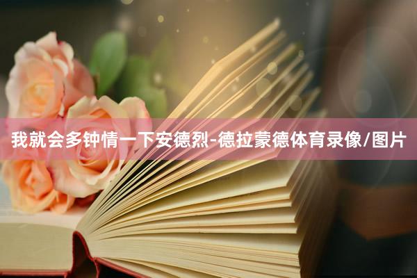 我就会多钟情一下安德烈-德拉蒙德体育录像/图片