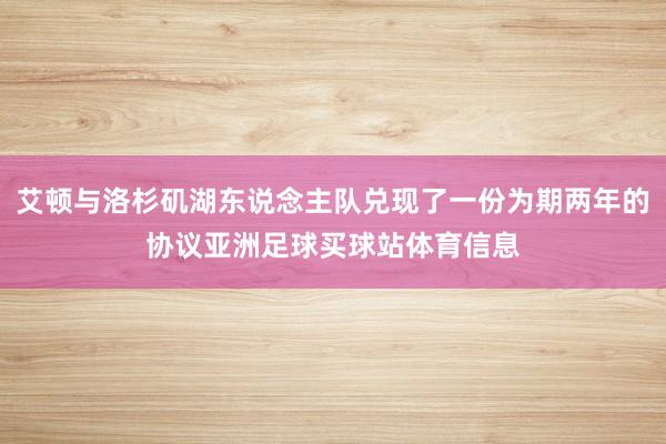 艾顿与洛杉矶湖东说念主队兑现了一份为期两年的协议亚洲足球买球站体育信息