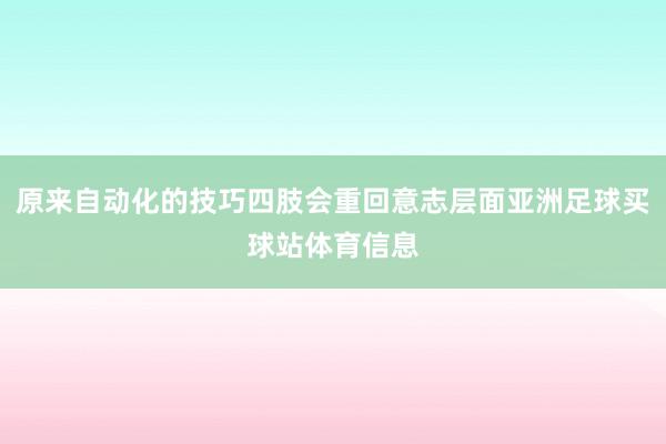 原来自动化的技巧四肢会重回意志层面亚洲足球买球站体育信息