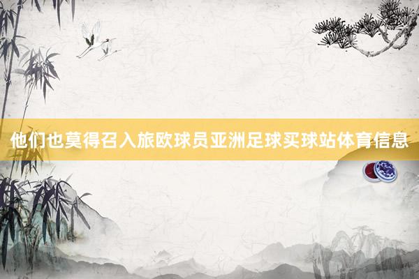 他们也莫得召入旅欧球员亚洲足球买球站体育信息