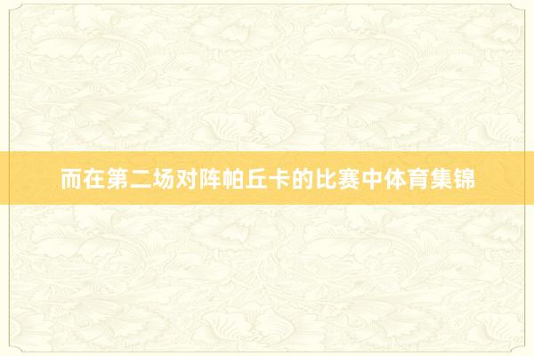 而在第二场对阵帕丘卡的比赛中体育集锦