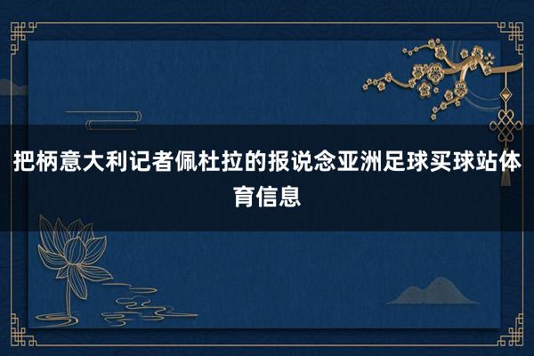 把柄意大利记者佩杜拉的报说念亚洲足球买球站体育信息