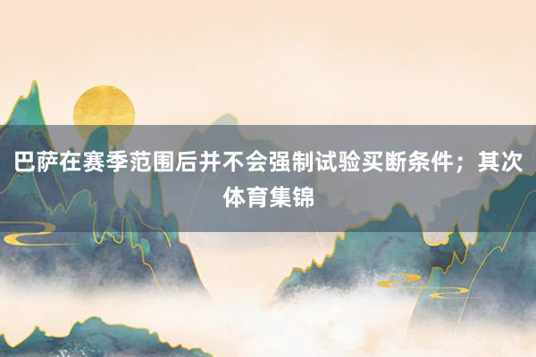 巴萨在赛季范围后并不会强制试验买断条件；其次体育集锦