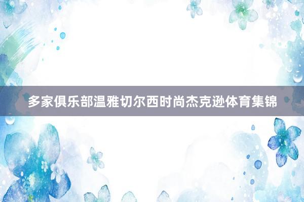 多家俱乐部温雅切尔西时尚杰克逊体育集锦