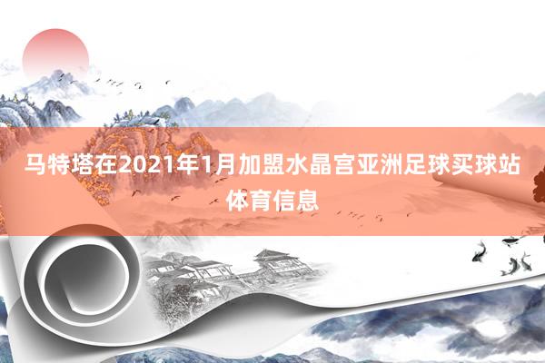 马特塔在2021年1月加盟水晶宫亚洲足球买球站体育信息