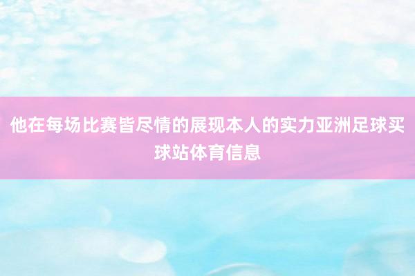 他在每场比赛皆尽情的展现本人的实力亚洲足球买球站体育信息