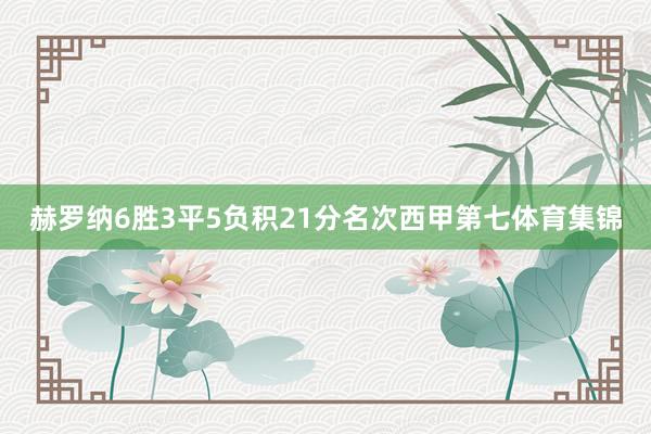 赫罗纳6胜3平5负积21分名次西甲第七体育集锦