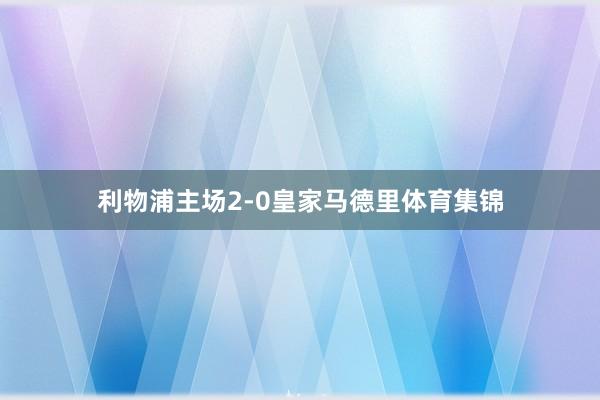 利物浦主场2-0皇家马德里体育集锦