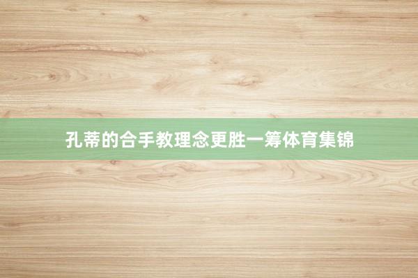 孔蒂的合手教理念更胜一筹体育集锦