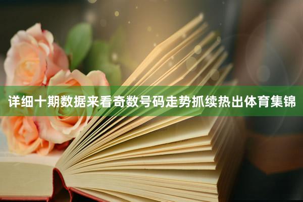 详细十期数据来看奇数号码走势抓续热出体育集锦