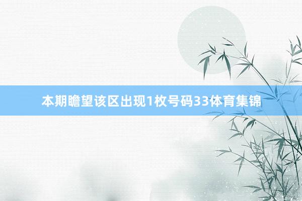 本期瞻望该区出现1枚号码33体育集锦