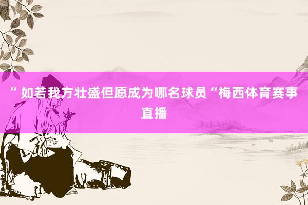 ”如若我方壮盛但愿成为哪名球员“梅西体育赛事直播